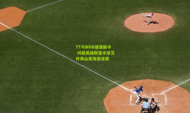 TT与WRB强强联手 问鼎英雄联盟手游艾杯佛山南海邀请赛