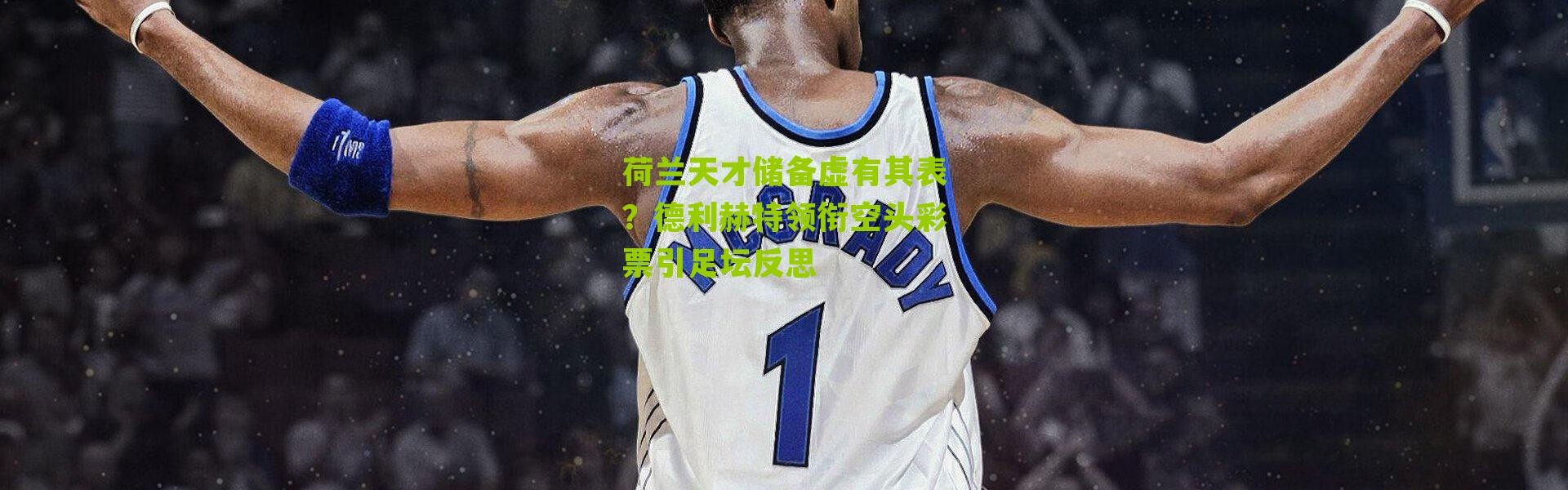 荷兰天才储备虚有其表？德利赫特领衔空头彩票引足坛反思