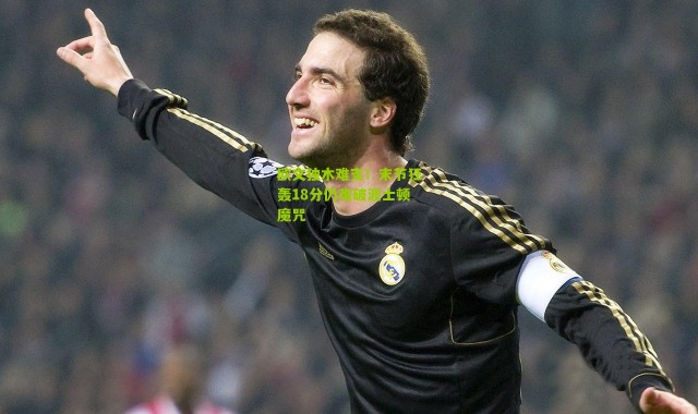 欧文独木难支！末节狂轰18分仍难破波士顿魔咒