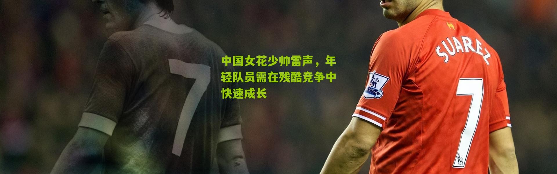 中国女花少帅雷声，年轻队员需在残酷竞争中快速成长