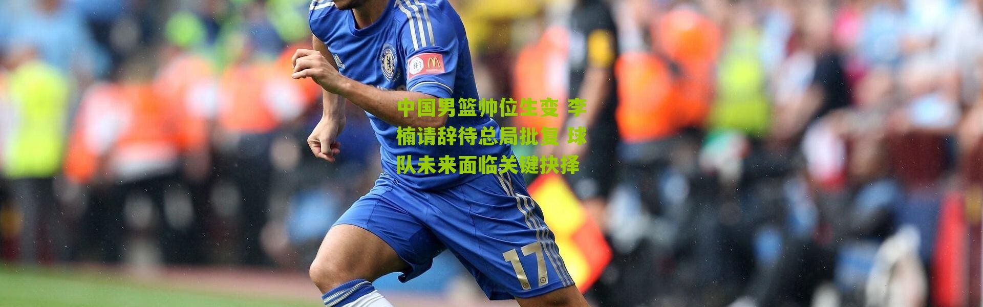 中国男篮帅位生变 李楠请辞待总局批复 球队未来面临关键抉择