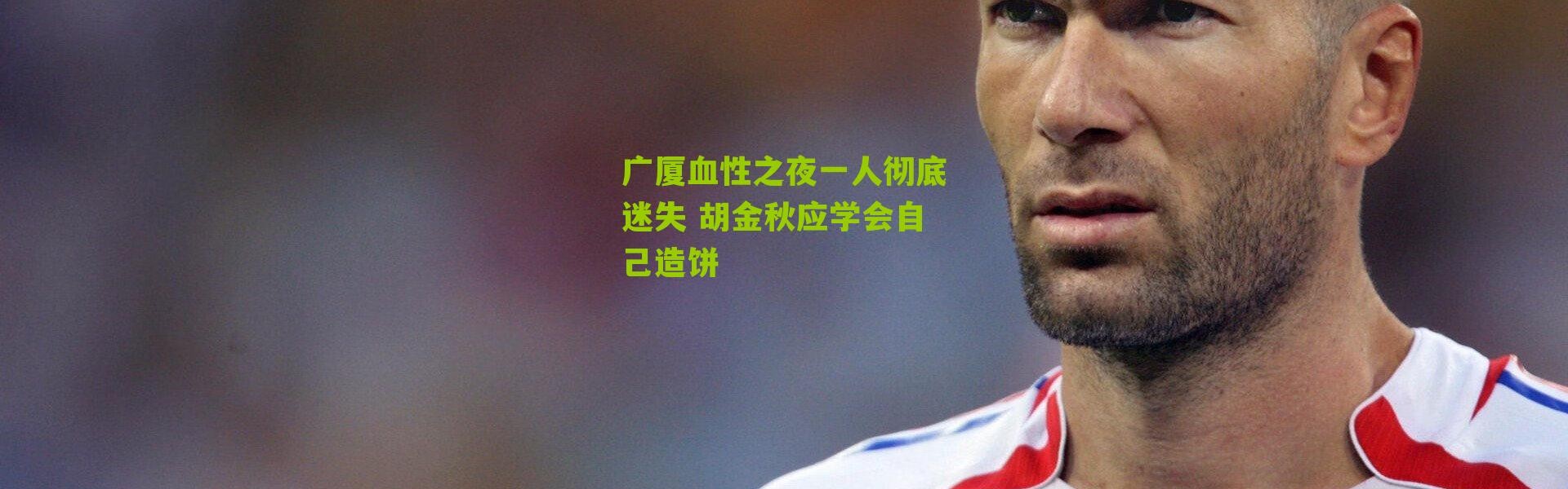 广厦血性之夜一人彻底迷失 胡金秋应学会自己造饼