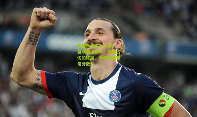 阿斯顿维拉2-1力克曼联紧追前二！数据占优的红魔，为何没能带走分数？