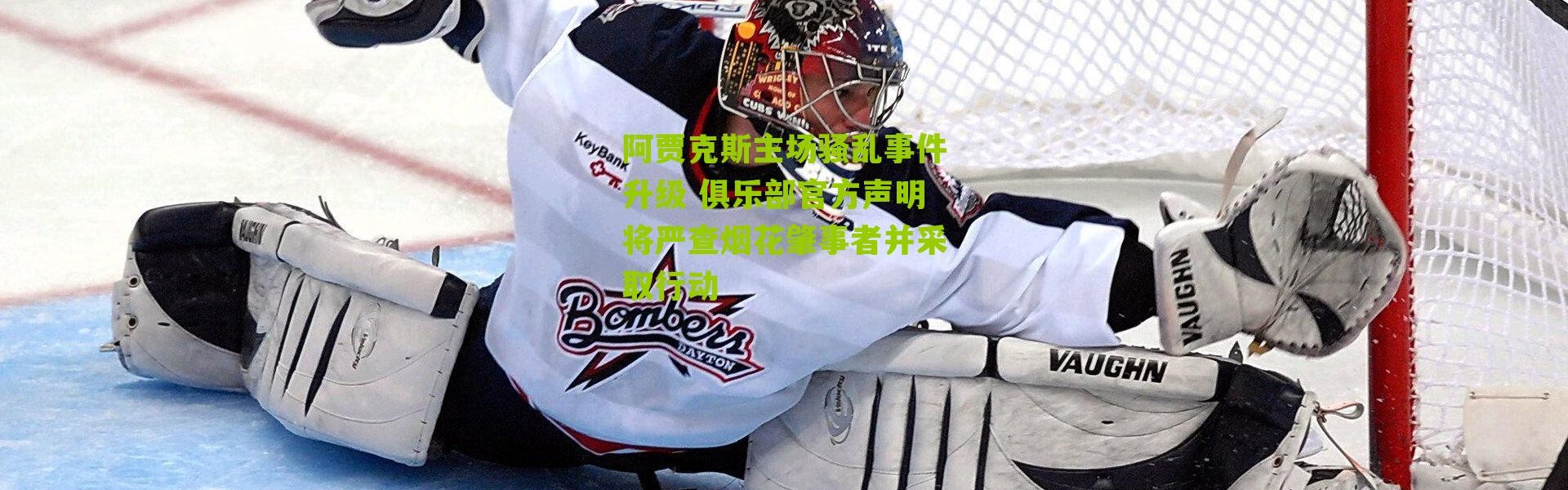 阿贾克斯主场骚乱事件升级 俱乐部官方声明将严查烟花肇事者并采取行动