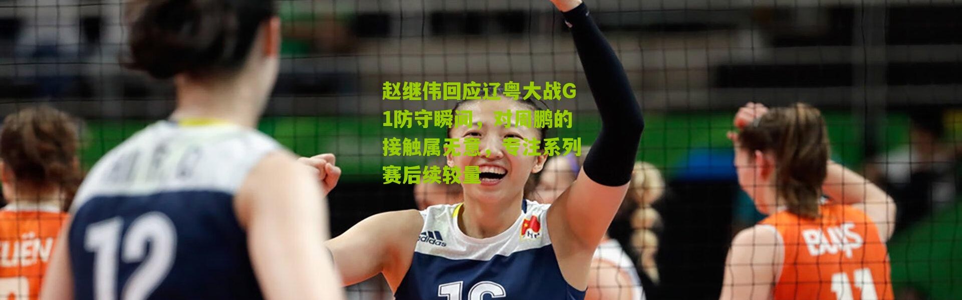 赵继伟回应辽粤大战G1防守瞬间，对周鹏的接触属无意，专注系列赛后续较量