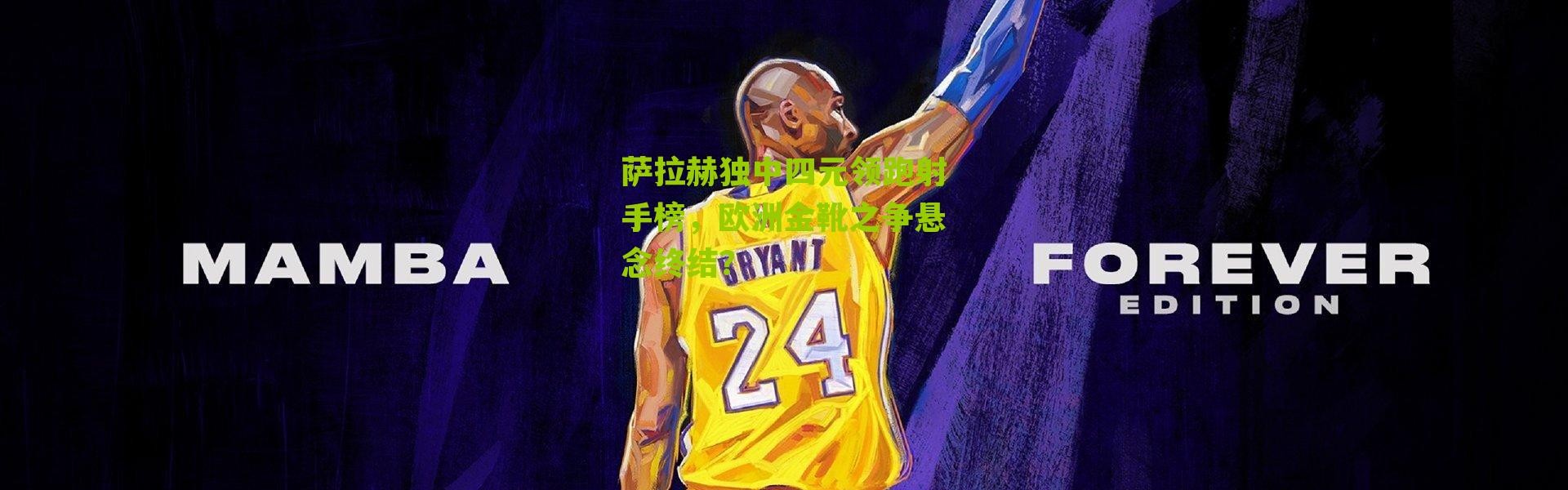 萨拉赫独中四元领跑射手榜，欧洲金靴之争悬念终结？