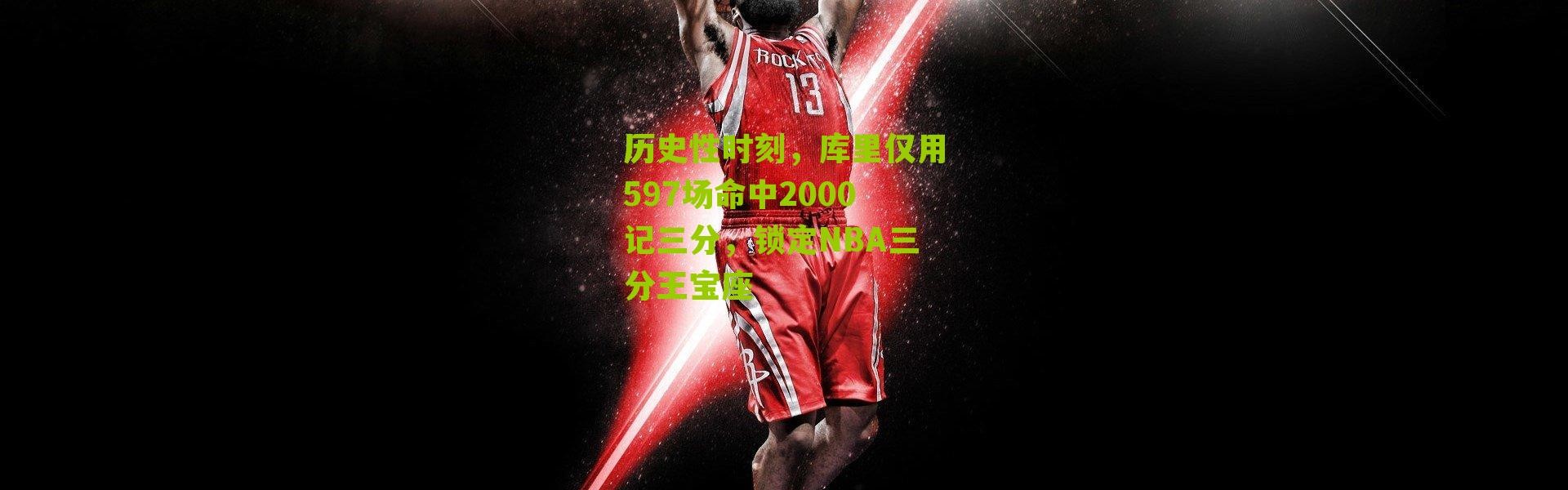历史性时刻，库里仅用597场命中2000记三分，锁定NBA三分王宝座