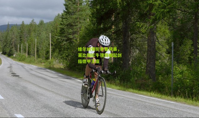 维尔纳领衔青春风暴，莱比锡红牛强势崛起剑指德甲王座