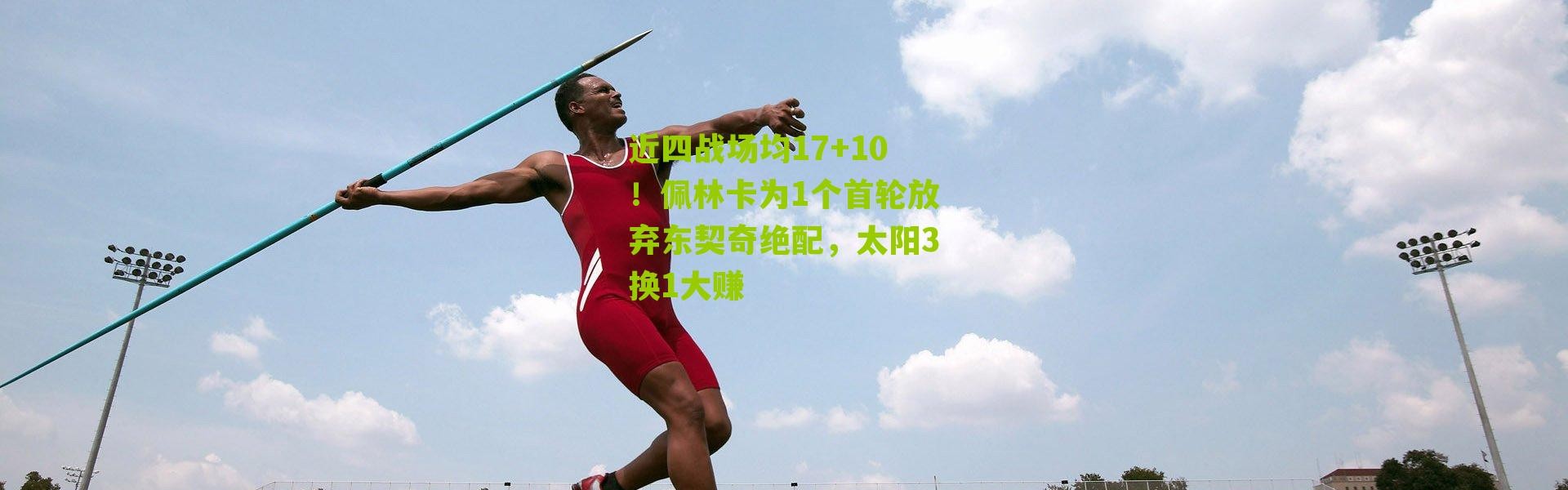 近四战场均17+10！佩林卡为1个首轮放弃东契奇绝配，太阳3换1大赚