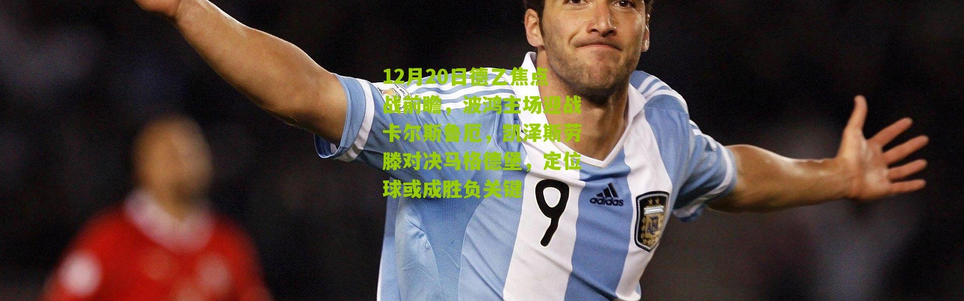 12月20日德乙焦点战前瞻，波鸿主场迎战卡尔斯鲁厄，凯泽斯劳滕对决马格德堡，定位球或成胜负关键