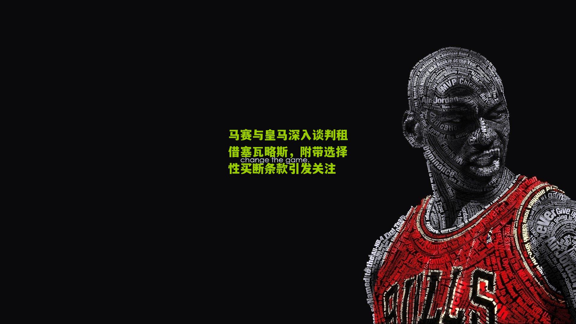马赛与皇马深入谈判租借塞瓦略斯，附带选择性买断条款引发关注