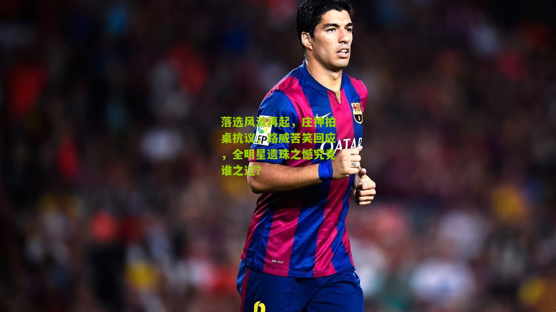 落选风波再起,庄神拍桌抗议,路威苦笑回应,全明星遗珠之憾究竟谁之过?