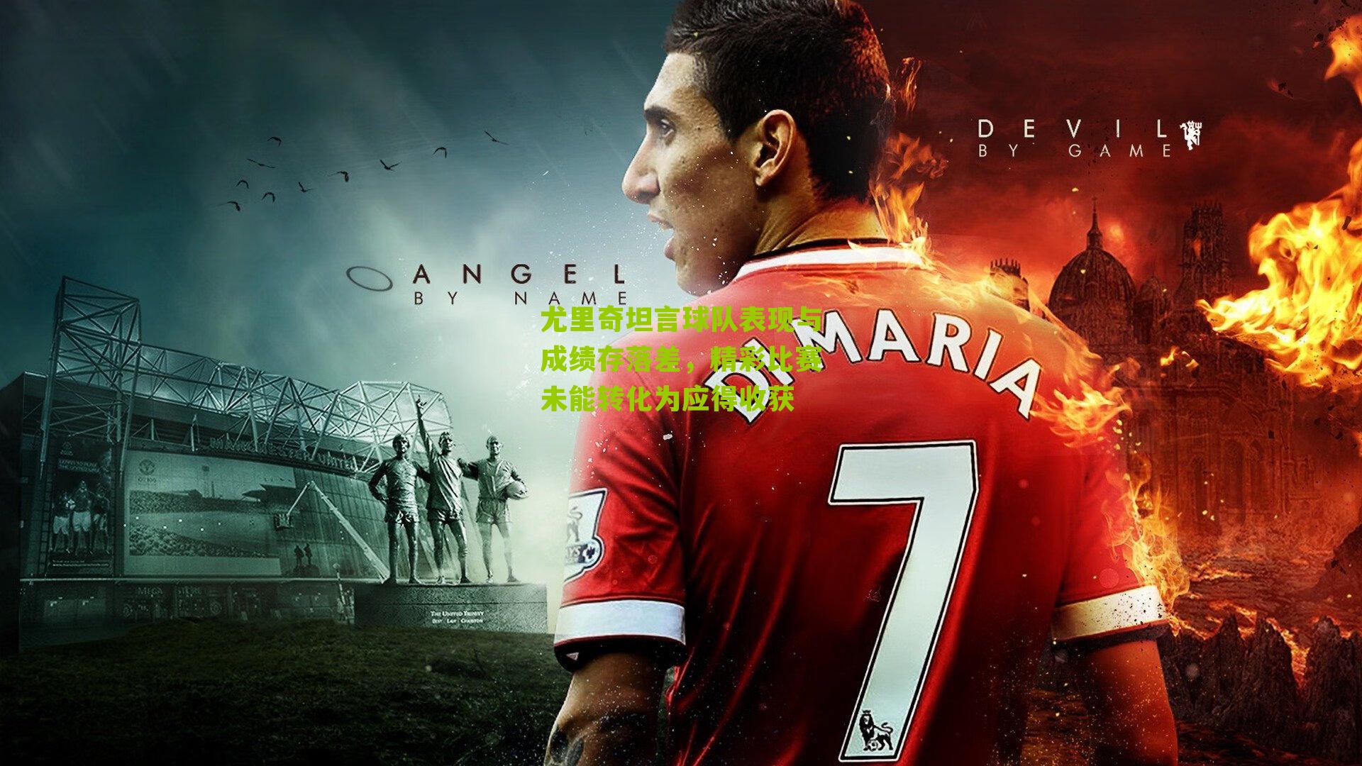 尤里奇坦言球队表现与成绩存落差，精彩比赛未能转化为应得收获